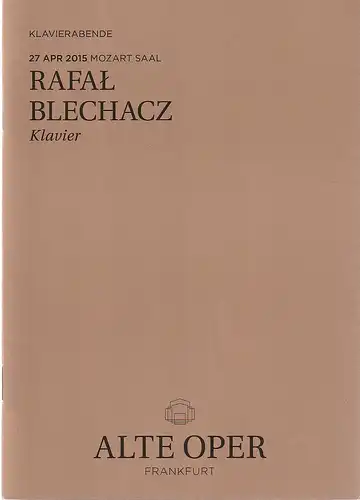 Alte Oper Frankfurt, Stephan Pauly, Gundula Tzschoppe, Karen Allihn: Programmheft RAFAL BLECHACZ KLAVIER 27. April 2015 Mozart Saal Klavierabende 2014 / 15. 