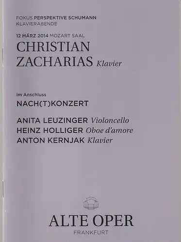 Alte Oper Frankfurt, Stephan Pauly, Gundula Tzschoppe, Gabriele Zerweck, Berno Odo Polzer, Karen Allihn: Programmheft CHRISTIAN ZACHARIAS KLAVIER 12. März 2014 Mozart Saal Klavierabende 2013 / 14  Fokus Perspektive Schumann  im Anschluss NACH(T)KONZERT. 