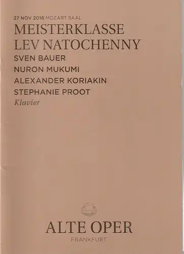 Alte Oper Frankfurt, Stephan Pauly, Gundula Tzschoppe, Karen Allihn: Programmheft MEISTERKLASSE LEV NATOCHENNY SVEN BAUER / NURON MUKUMI / ALEXANDER KORIAKIN / StEPHANIE PROOT 27. November 2016. 