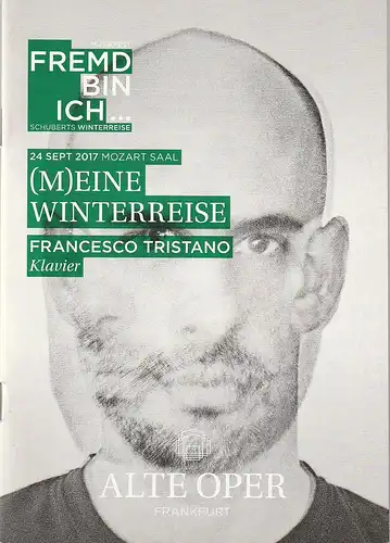 Alte Oper Frankfurt, Stephan Pauly, Gundula Tzschoppe, Karen Allihn: Programmheft (M)EINE WINTERREISE  FRANCESCO TRISTANO Klavier 27. September 2017 Mozart Saal Klavierabende Musikfest Fremd bin ich, Schuberts Winterreise. 