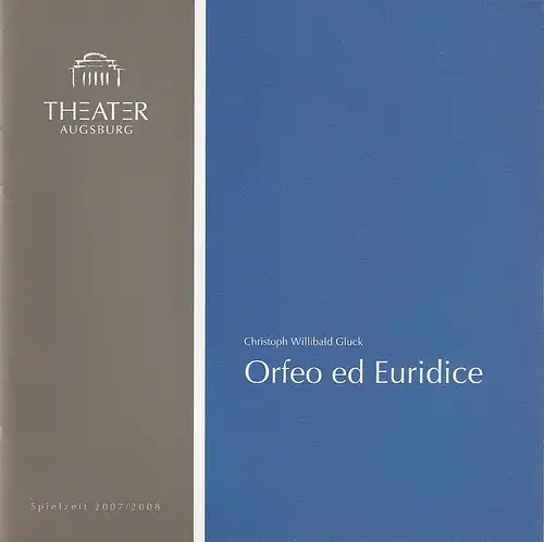 Theater Augsburg, Juliane Votteler, Ralf Waldschmidt, A. T. Schaefer ( Probenfotos ): Programmheft Christoph Willibald Gluck ORFEO ED EURIDICE Premiere 9. November 2007 Großes Haus Programm Nr. 6 Spielzeit 2007 / 2008. 