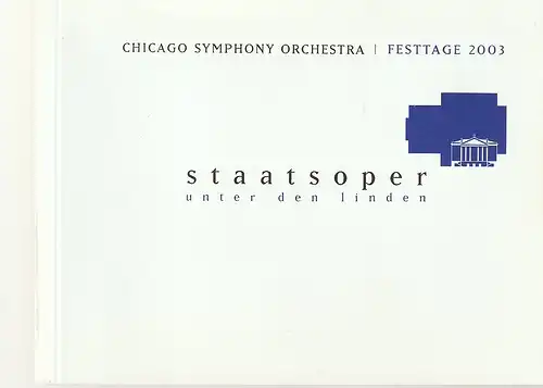 Staatsoper Unter den Linden, Steffen A. Schmidt, Jens Wernscheid, Annette Wolf, Ilse Ungeheuer: Programmheft CHICAGO SYMPHONY ORCHESTRA  17. , 18. + 19. April 2003 Philharmonie Festtage 2003. 