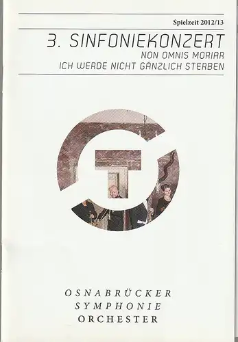 Städtische Bühnen Osnabrück, Dr. Ralf Waldschmidt, Andreas Hotz, Dorit Schleissing: Programmheft 3. SINFONIEKONZERT NO OMNIS MORIAR OSNABRÜCKER SYMPHONIEORCHESTER 15. 10. + 18. 11. 2012 Europasaal Spielzeit 2012 / 13. 