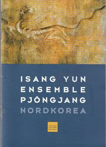 Haus der Kulturen der Welt, Walter-Wolfgang Sparrer, Internationale Isang Yun Gesellschaft: Programmheft ISANG YUN ENSEMBLE PJÖNGJANG NORDKOREA 1 2 3 13. Mai 1999 Internationale Maifestspiele Wiesbaden 1999. 