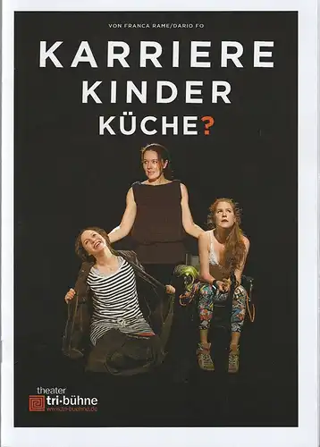 Theater tri-bühne, Stefan Kirchknopf: Programmheft Franca Rame / Dario Fo KARRIERE KINDER KÜCHE ? Premiere 13. Mai 2015 Spielzeit 2014 / 2015. 