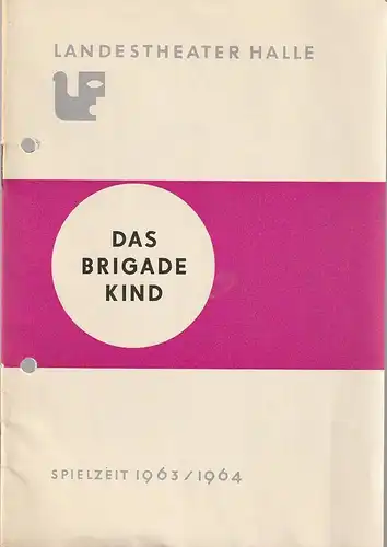 Landestheater Halle ( Saale ), Arno Wolf, Ernst-Ludwig Riede, Ursula Hari-Pape: Programmheft Uraufführung Schaub / Elbers DAS BRIGADEKIND Premiere 24. August 1963 Spielzeit 1963 / 1964 Heft 1. 