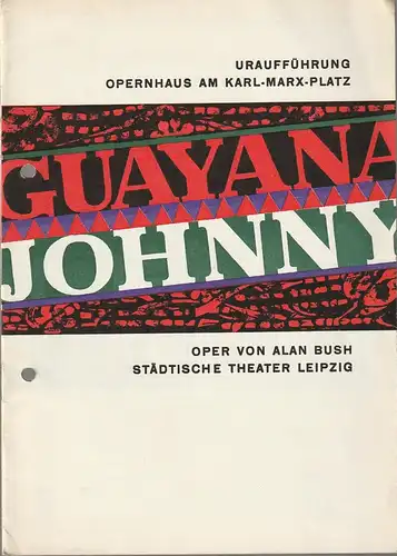 Städtische Theater Leipzig, Karl Kayser, Hans Michael Richter, Dietrich Wolf, Isolde Hönig: Programmheft Uraufführung Alan Bush GUAYANA JOHNNY 11. Dezember 1966 Opernhaus Spielzeit 1966 / 67 Heft 12. 