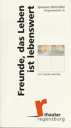 Theater Regensburg, Ernö Weil, Rolf Ronzier: Programmheft FREUNDE, DAS LEBEN IST LEBENSWERT von Charles Lewinsky Premiere 17. Januar 2003 Velodrom Spielzeit 2002 / 2003 Heft 16. 