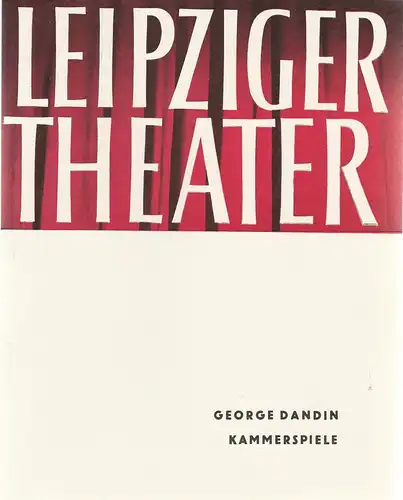 Städtische Theater Leipzig, Karl Kayser, Hans Michael Richter, Walter Bankel: Programmheft Moliere GEORGE DANDIN Spielzeit 1962 / 63 Heft 18 Kammerspiele. 