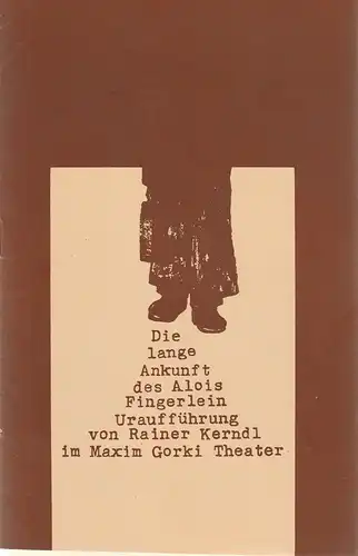 Maxim Gorki Theater, Albert Hetterle, Renate Stinn: Programmheft Rainer Kerndl DIE LANGE ANKUNFT DES ALOIS FINGERLEIN Premiere 19. / 20. Mai 1979 Spielzeit 1978 / 79 Heft 4. 