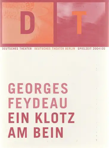 Deutsches Theater Berlin, Bernd Wilms, Oliver Reese, Kerstin Grübmeyer: Programmheft Georges Feydeau EIN KLOTZ AM BEIN Premiere 26. Februar 2005 Spielzeit 2004 / 2005 Nr. 12. 