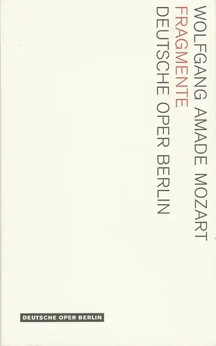 Deutsche Oper Berlin, Kirsten Harms, Andreas K. W. Meyer, Christian Baier: Programmheft Wolfgang Amade Mozart FRAGMENTE Premiere 15. April 2006 Spielzeit 2005 / 2006. 