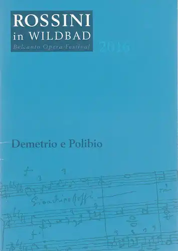 Rossini in Wildbad, Jochen Schönleber, Reto Müller: Programmheft Gioachino Rossini DEMETRIO E POLIBIO Premiere 9. Juli 2016 Königliches Kurtheater. 