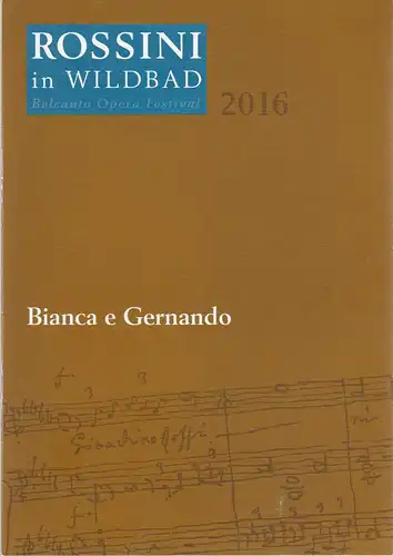 Rossini in Wildbad, Jochen Schönleber, Reto Müller, Susanne Werger: Programmheft Vincenzo Bellini BIANCA E GERNANDO Premiere 15. Juli 2016 Trinkhalle. 