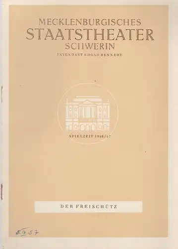 Mecklenburgisches Staatstheater, Edgar Bennert, Ingrid Seitz: Programmheft Carl Maria von Weber DER FREISCHÜTZ Spielzeit 1956 / 57. 