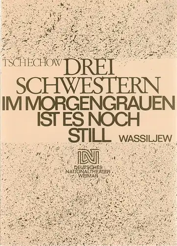 Deutsches Nationaltheater Weimar, Gert Beinemann, Sigrid Busch, Christine Ingendorf, Hans Jürgen Keßler: Programmheft Anton Tschechow / Boris Wassiljew DREI SCHWESTERN / IM MORGENGRAUEN IST ES.. 