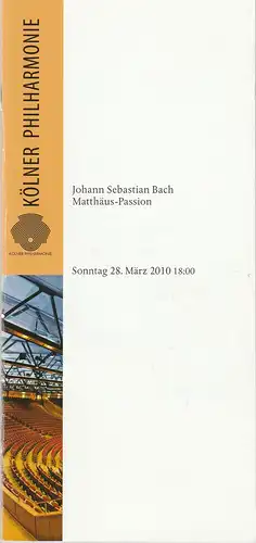 KölnMusik GmbH, Louwrens Langevoort, Sebastian Loelgen, Gerhard Anders, Hida-Hadra Bicer, Jörg Hejkal: Programmheft Johann Sebastian Bach MATTHÄUS-PASSION 28. März 2010 Kölner Philharmonie. 