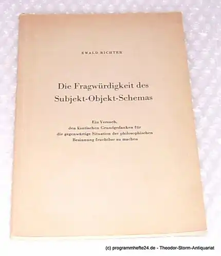 Richter Ewald: Die Fragwürdigkeit des Subjekt-Objekt-Schemas. Ein Versuch den Kantischen Grundgedanken für die gegenwärtige Situation der philosophischen Besinnung fruchtbar zu machen. 