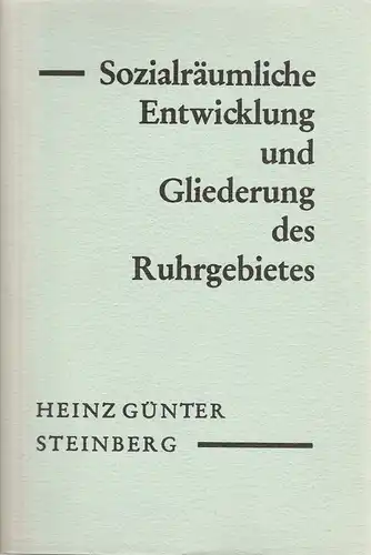 Steinberg Heinz Günter: Sozialräumliche Entwicklung und Gliederung des Ruhrgebietes. Forschungen zur deutschen Landeskunde Band 166. 