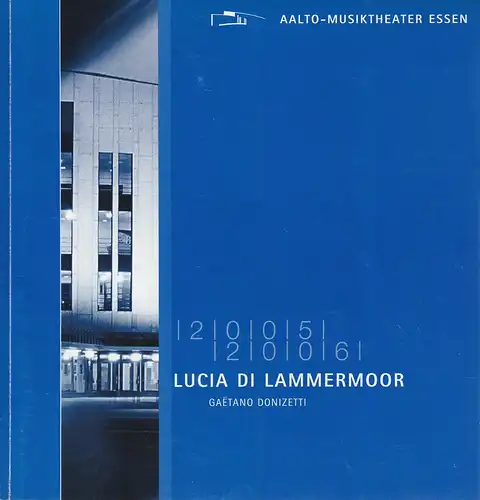 Theater & Philharmonie Essen, Otmar Herren, Stefan Soltesz, Ina Wragge, Nora Verena Hülsen: Programmheft Gaetano Donizetti LUCIA DI LAMMERMOOR Premiere 4. März 2006 Aalto Musiktheater Spielzeit 2005 / 2006. 