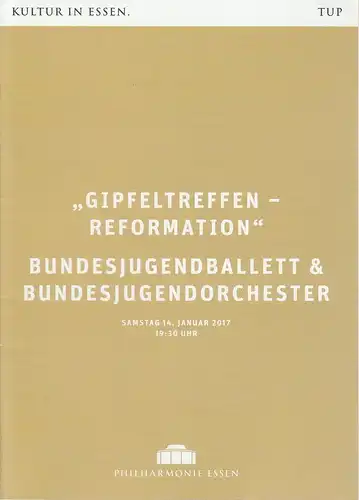 Theater und Philharmonie Essen, Berger Bergmann, Hein Mulders, Katja Goepel: Programmheft  GIPFELTREFFEN -REFORMATION  Bundesjugendballett und Bundesjugendorchester 14. Januar 2017 Philharmonie Essen. 