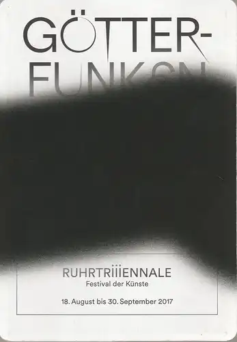 Kultur Ruhr GmbH, Johan Simons, Moritz Kappen: Programmheft GÖTTERFUNKEN RUHRTRIIIENNALE Festival der Künste 18. August bis 30. September 2017. 