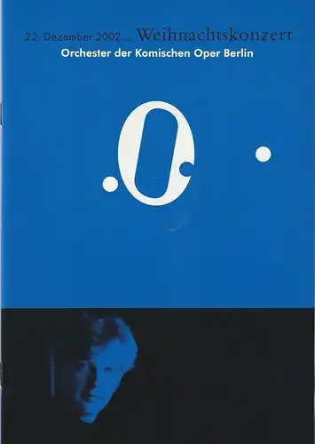 Komische Oper, Albert Kost, Peter Huth, Ulrike Range: Programmheft WEIHNACHTSKONZERT  DES ORCHESTERS DER  KOMISCHEN OPER 22. Dezember 2002 Spielzeit 2002 / 2003. 