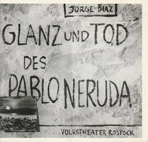 Volkstheater Rostock DDR, Hanns Anselm Perten, Eva Zapff, Wolfgang Holz: Programmheft Uraufführung Jorge Diaz GLANZ UND TOD DES PABLO NERUDA 21. Januar 1984 Spielzeit 1983 / 84. 