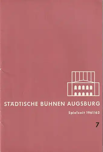 Städtische Bühnen Augsburg, Karl Bauer: Programmheft STÄDTISCHE BÜHNEN AUGSBURG SPIELZEIT 1961 / 62 Heft 7. 