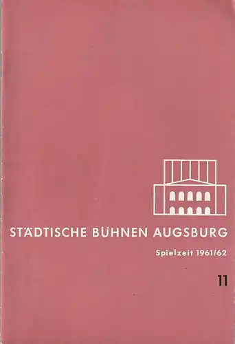 Städtische Bühnen Augsburg, Karl Bauer: Programmheft STÄDTISCHE BÜHNEN AUGSBURG SPIELZEIT 1961 / 62 Heft 11. 