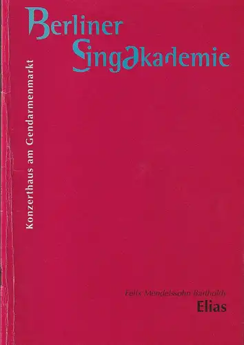 Berliner Singakademie e. V. Achim Zimmermann Schauspielhaus Berlin, Sylvia Berndt, Vera Reimer: Programmheft BERLINER SINGAKADEMIE Felix Mendelssohn-Bartholdy ELIAS 15. Juni 1997 Konzerthaus am Gendarmenmarkt Spielzeit 1996 / 97. 