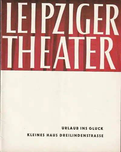 Städtische Theater Leipzig, Karl Kayser, Hans Michael Richter, Dietrich Wolf, Isolde Hönig: Programmheft Eidam / Kerst URLAUB INS GLÜCK Spielzeit 1962 - 63 Heft 20. 