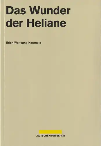 Deutsche Oper Berlin, Dietmar Schwarz, Dorothea Hartmann, Thomas Jonigk, Alina Tammaro: Programmheft Erich Wolfgang Korngold DAS WUNDER DER HELIANE Premiere 18. März 2018 Spielzeit 2017 / 2018. 