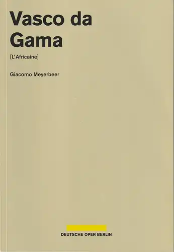 Deutsche Oper Berlin, Dietmar Schwarz, Jörg Königsdorf: Programmheft Giacomo Meyerbeer VASCO Da GAMA Premiere 4. Oktober 2015 Spielzeit 2015 / 2016. 