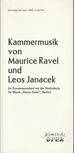 Komische Oper Berlin: Programmheft KAMMERMUSIK VON MAURICE RAVEL UND LEOS JANACEK 28. April 1985 Spielzeit 1984 / 85. 