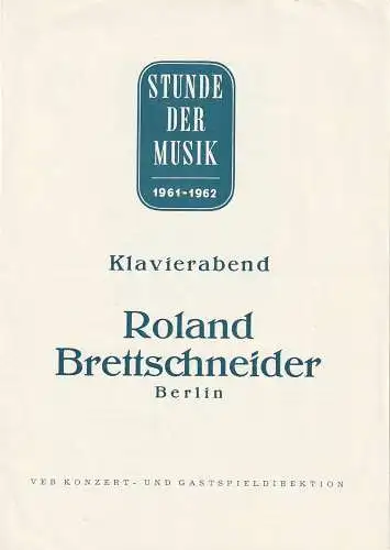 VEB Konzert- und Gastspieldirektion: Programmheft STUNDE DER MUSIK 1961 - 1962 KLAVIERABEND ROLAND BRETTSCHNEIDER. 