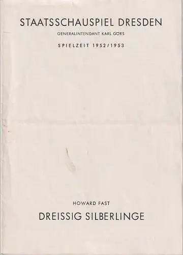 Staatsschauspiel Dresden, Karl Görs, Guido Reif: Programmheft Howard Fast DREISSIG SILBERLINGE Spielzeit 1952 / 53. 