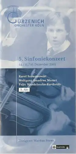 Gürzenich Orchester Kölner Philharmoniker, Bigit Heinemann, Jan Rossbach: Programmheft GÜRZENICH ORCHESTER  KÖLN  5. SINFONIEKONZERT 14. /15. /16. Dezember 2003 SZYMANOWSKI / MOZART / MENDELSSOHN-BARTHOLDY. 