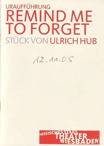 Hessisches Staatstheater Wiesbaden, Manfred Beilharz, Dagmar Borrmann, Martin Kaufhold (Probenfotos): Programmheft Uraufführung Ulrich Hub REMIND ME FO FORGET Premiere 12. November 2005 Kleines Haus Spielzeit 2005 / 2006. 