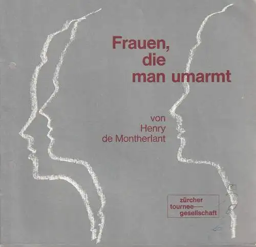 Zürcher Tournee-Gesellschaft, Elisabeth Flickenschildt, Will Quadflieg, Jürg Medicus: Programmheft Henry de Montherlant FRAUEN, DIE MAN UMARMT (18). 