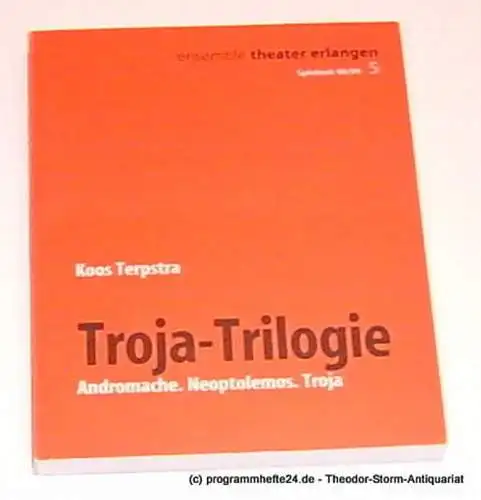Ensemble Theater Erlangen, Intendant Hartmut Henne, Neelmeyer Helga: Programmheft Koos Terpstra. Troja-Trilogie. Andromache. Neoptolemus. Troja. Premiere 28. Januar 1999 Markgrafentheater Erlangen. Spielzeit 98 / 99 Programmbuch 5 (18). 