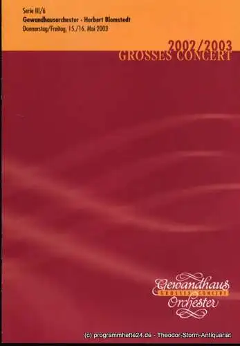 Gewandhaus zu Leipzig, Herklotz Renate: Programmheft Gewandhausorchester Herbert Blomstedt. 15./16. Mai 2003. Serie III / 6. Grosses Concert. Blätter des Gewandhauses. Spielzeit 2002 / 2003 (18). 
