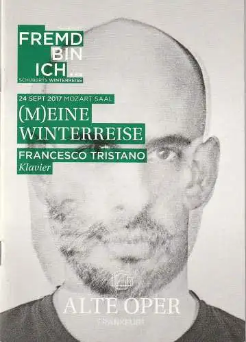 Alte Oper Frankfurt, Stephan Pauly, Gundula Tzschoppe, Karen Allihn: Programmheft (M)EINE WINTERREISE  FRANCESCO TRISTANO Klavier 27. September 2017 Mozart Saal Klavierabende Musikfest Fremd bin ich, Schuberts Winterreise (18). 