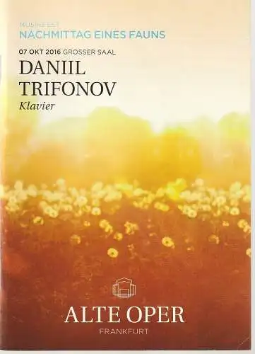 Alte Oper Frankfurt, Stephan Pauly, Gundula Tzschoppe, Karen Allihn: Programmheft DANIIL TRIFONOV KLAVIER 7. Oktober 2016 Grosser Saal Klavierabende 2016 / 2017 Musikfest Nachmittag eines Fauns (18). 