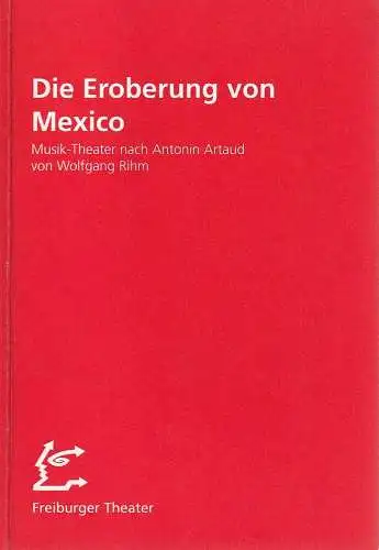 Städtische Bühnen Freiburg im Breisgau, Hans J. Ammann, Johannes Fritzsch, Sonja Blickensdorfer: Programmheft Wolfgang Rihm DIE EROBERUNG VON MEXICO Premiere 12. April 1997 Theater im Park  Spielzeit 1996 / 97 Heft 62 (18). 
