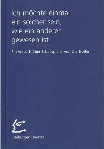 Städtische Bühnen Freiburg im Breisgau, Freiburger Theater, Hans J. Ammann, Ralf Waldschmidt: Programmheft Urs Troller ICH MÖCHTE EINMAL EIN SOLCHER SEIN, WIE EIN ANDERER GEWESEN IST Premiere 21. September 1996 Podium Spielzeit 1996 / 97 Nr. 47 (18). 