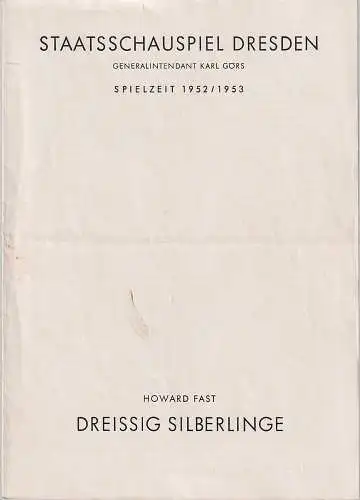 Staatsschauspiel Dresden, Karl Görs, Guido Reif: Programmheft Howard Fast DREISSIG SILBERLINGE Spielzeit 1952 / 53 (18). 