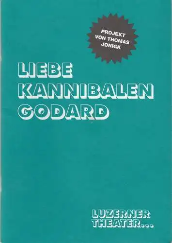 Luzerner Theater, Dominique Mentha, Caroline Weber, Brigitte Hürzeler: Programmheft Uraufführung LIEBE KANNIBALEN GODARD. Projekt von Thomas Jonigk Premiere 31. März 2006 Verkehrshaus der Schweiz Luzern (18). 