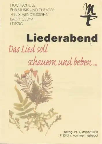 Künstlerisches Betriebsbüro der Hochschule für Musik und Theater Leipzig: Programmheft LIEDERABEND DAS LIED SOLL SCHAUERN UND BEBEN 24. Oktober 2008 Kammermusiksaal (18). 