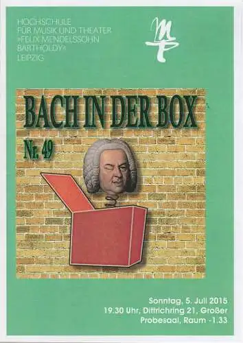 Hochschule für Musik und Theater Felix Mendelssohn-Bartholdy Leipzig, Martin Krumbiegel, Robert Ehrlich, Stefan Schönknecht: Programmheft BACH IN DER BOX Nr. 49  5. Juli 2015 Großer Probesaal (18). 